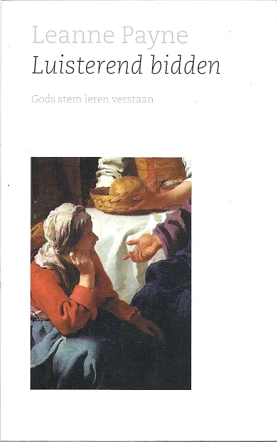 Luisterend bidden : Gods stem leren verstaan– Leanne Payne (2e druk) Alleen Vandaag