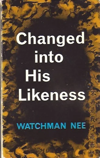 Changed Into His Likeness – Watchman Nee Betrouwbaar