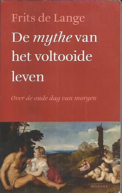 Snelle Levering De mythe van het voltooide leven : over de oude dag van morgen – Frits de Lange