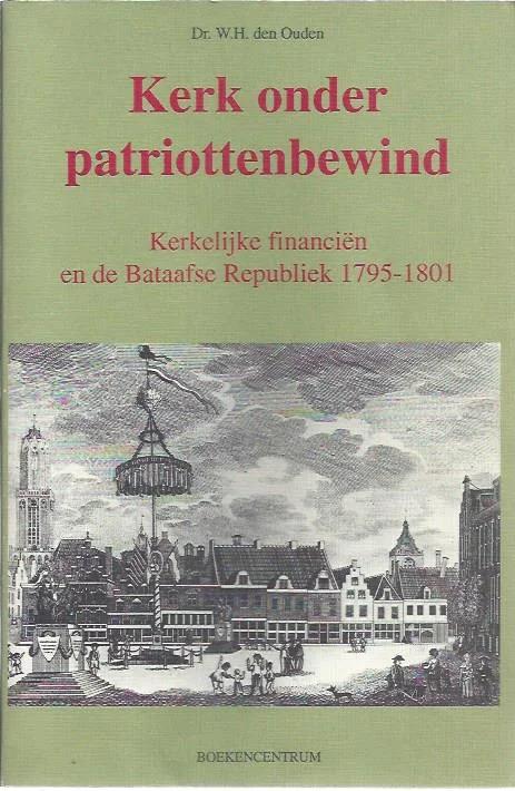 Aanbieding Kerk onder patriottenbewind : kerkelijke financien en de Bataafse Republiek 1795-1801 – W.H. den Ouden