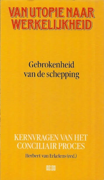 Gebrokenheid van de schepping : kernvragen van het conciliair proces : Van Utopie naar werkelijkheid – Herbert van Erkelens (red.) Nieuw