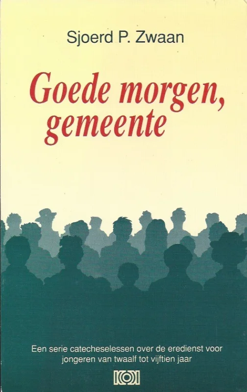 Must-Have Goede morgen, gemeente : een serie catecheselessen over de eredienst voor jongeren van twaalf tot vijftien jaar – Sjoerd P. Zwaan