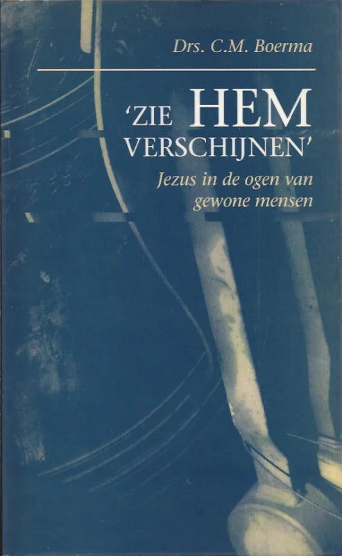 Betrouwbaar Zie Hem verschijnen : Jezus in de ogen van gewone mensen – C.M. Boerma