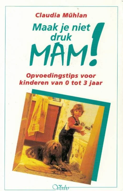 Goedkoop Maak je niet druk, mam! : opvoedingstips 0 tot 3 jaar– Claudia Muhlan