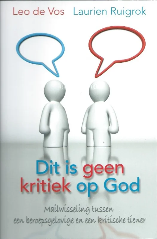 Hoge Kwaliteit Dit is geen kritiek op God : mailwisseling tussen een beroepsgelovige en een kritische tiener – Leo de Vos, Laurien Ruigrok