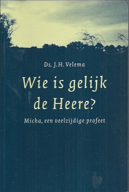 Wie is gelijk de Heere? : Micha, een veelzijdige profeet – J.H. Velema Koop Vandaag