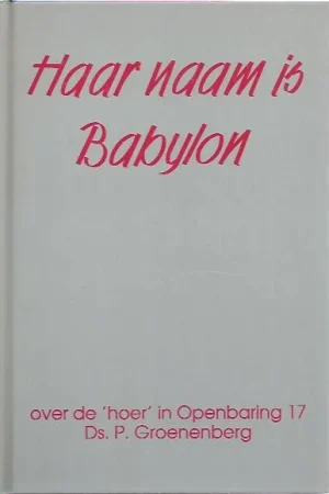 Aanbieding Haar naam is Babylon : over de ‘hoer’ in Openbaring 17 – P. Groenenberg