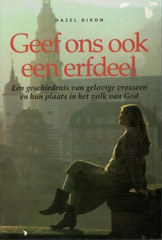 Beperkte Voorraad Geef ons ook een erfdeel : een geschiedenis van gelovige vrouwen en hun plaats in het volk van God – Hazel Dixon