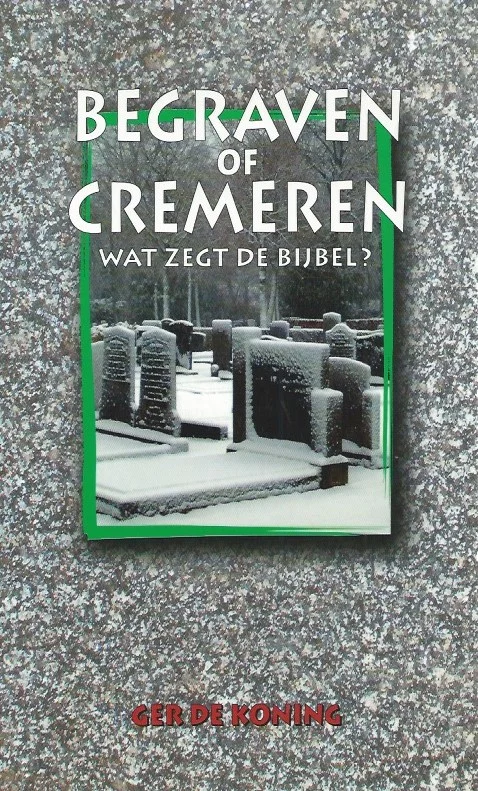 Begraven of cremeren : wat zegt de Bijbel? – Ger de Koning Aanbieding