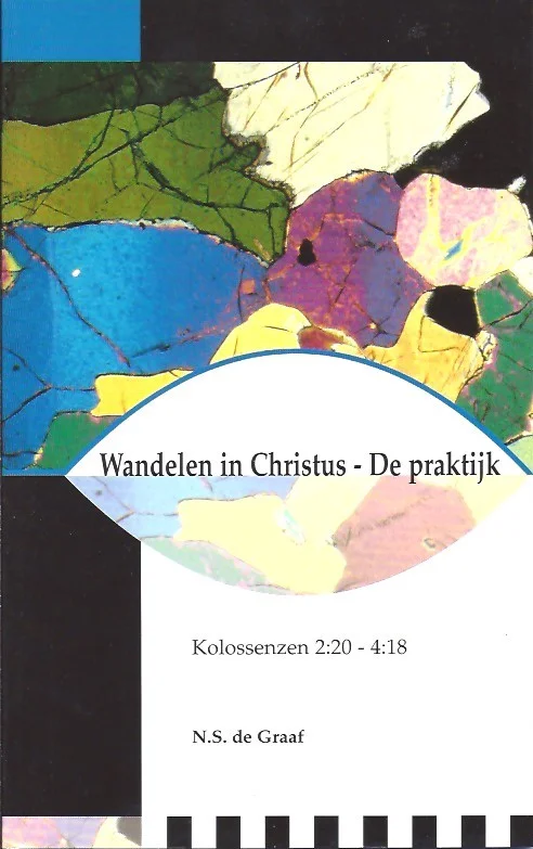 Wandelen in Christus Jezus – De praktijk : Kolossenzen 2:20-4:18 (Deel 2) – N.S. de Graaf Aanbieding