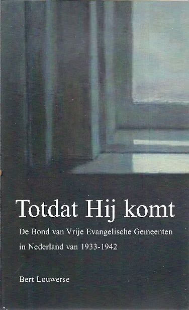 Actieprijs Totdat Hij komt : de Bond van Vrije Evangelische Gemeenten in Nederland van 1933-1942–Bert Louwerse