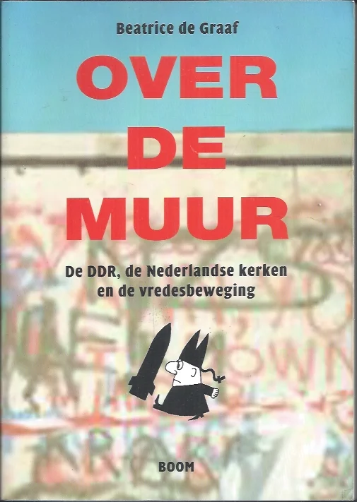 Over de muur : de DDR, de Nederlandse kerken en de vredesbeweging – Beatrice de Graaf Tijdelijk Beschikbaar