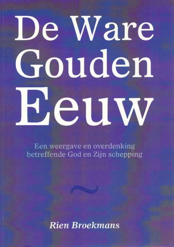 Lage Kosten De Ware Gouden Eeuw : een weergave en overdenking betreffende God en Zijn schepping – R. Broekmans