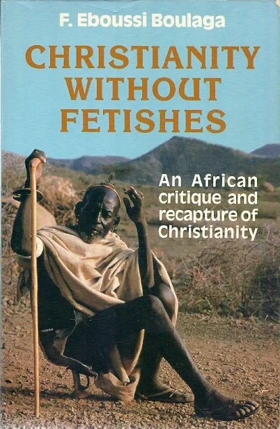 Finale Uitverkoop Christianity without fetishes : an African critique and recapture of Christianity – Fabien Eboussi Boulaga