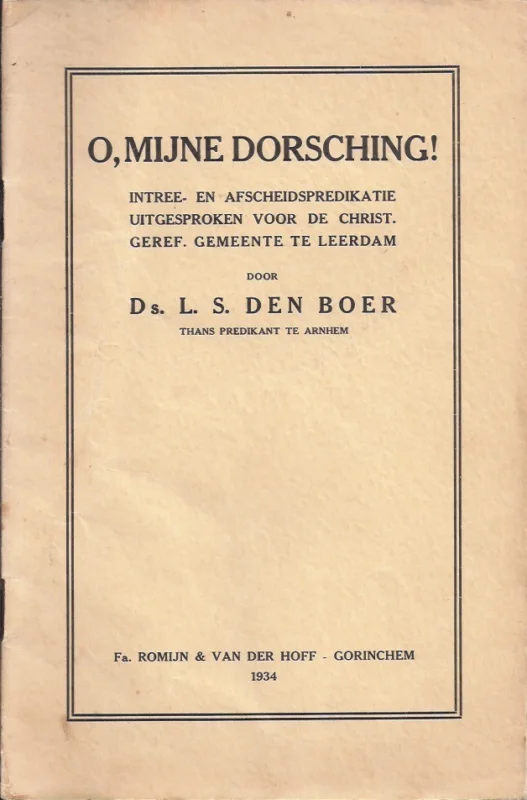 Gratis Retour O, mijne dorsching : intree- en afscheidspredikatie uitgesproken voor de Christ. Geref. Gemeente te Leerdam – door L.S. den Boer