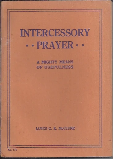 Intercessory Prayer : A Mighty Means of Usefulness – by Rev. James G.K. McClure (1902) Finale Uitverkoop