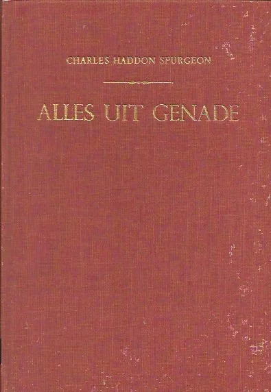 Shop Nu Alles uit genade : een ernstig woord tot hen die de zaligheid zoeken te verkrijgen door de Heere Jezus Christus: C.H. Spurgeon(5e druk)