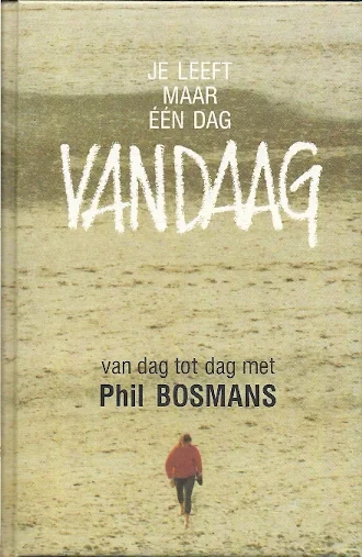 Je leeft maar één dag, vandaag : van dag tot dag met Phil Bosmans Hoge Kwaliteit
