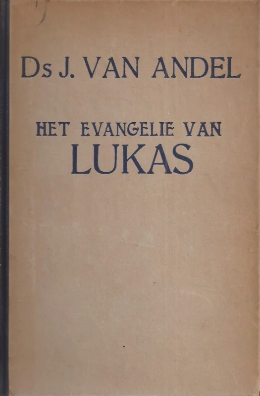 Seizoensaanbieding Het evangelie naar de beschrijving van Lukas : aan de gemeente toegelicht – Ds J. van Andel (2e druk 1932)