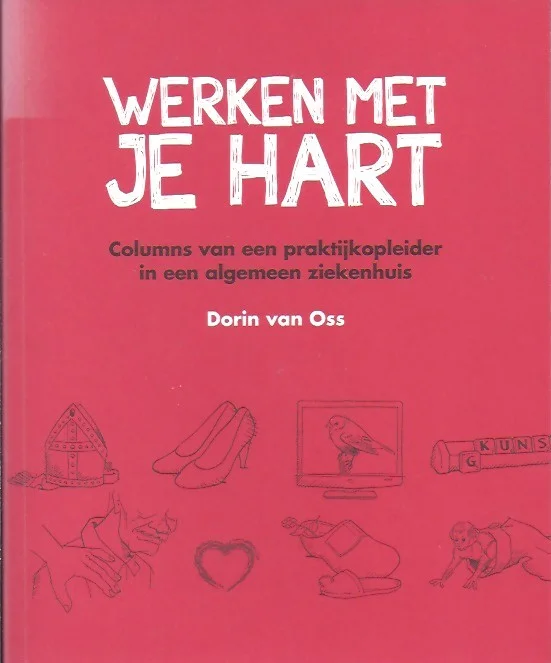 Werken met je hart : columns van een praktijkopleider in een algemeen ziekenhuis – Dorin van Oss Beste Prijs