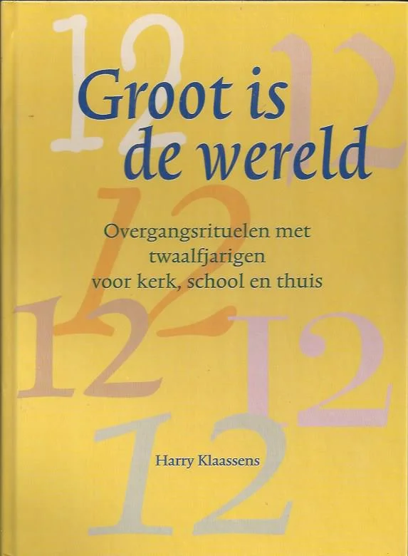 Op = Op Groot is de wereld : overgangsrituelen met twaalfjarigen voor kerk, school en thuis – Harry Klaassens
