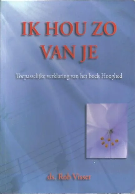 Ik hou zo van je : Toepasselijke verklaring van het boek Hooglied : ds. Rob Visser Nu Kopen