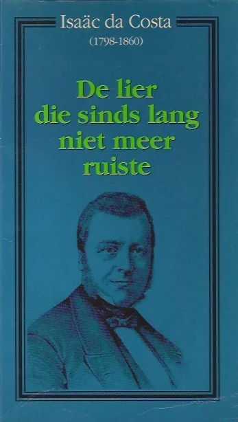 Isaac da Costa 1798-1860, De lier die sinds lang niet meer ruiste : een bloemlezing uit zijn gedichten : Isaac da Costa Lage Kosten
