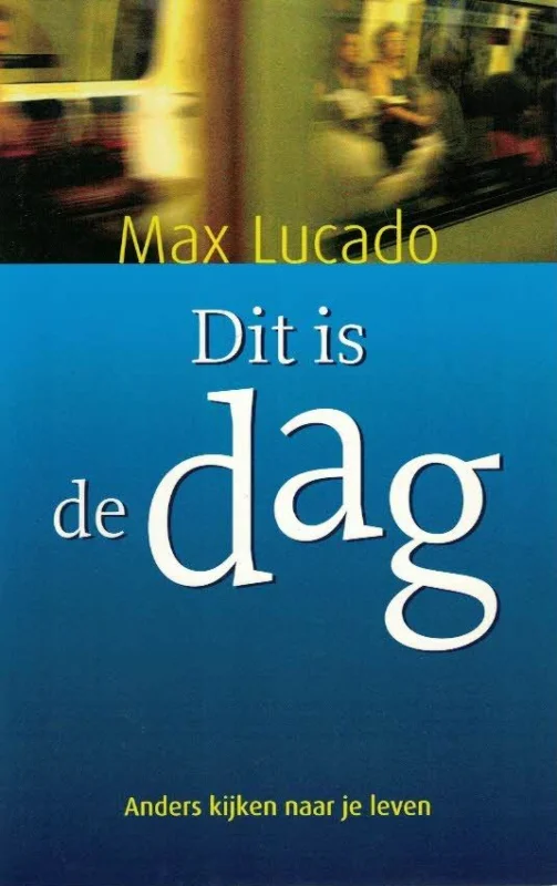 Dit is de dag : anders kijken naar je leven–Max Lucado (NIEUW) Laatste Versie