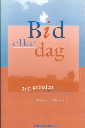 Bid elke dag : 365 gebeden voor het hele jaar – Marie Husing Op = Op