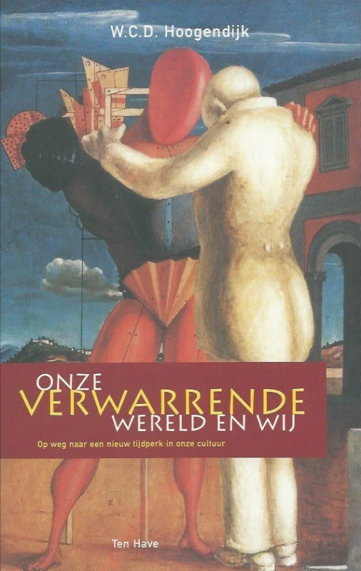 Onze verwarrende wereld en wij : op weg naar een nieuw tijdperk in onze cultuur – W.C.D. Hoogendijk Exclusieve Aanbieding