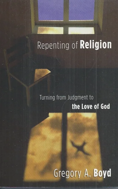 Repenting of Religion: Turning from Judgment to the Love of God – Gregory A. Boyd. Laatste Versie