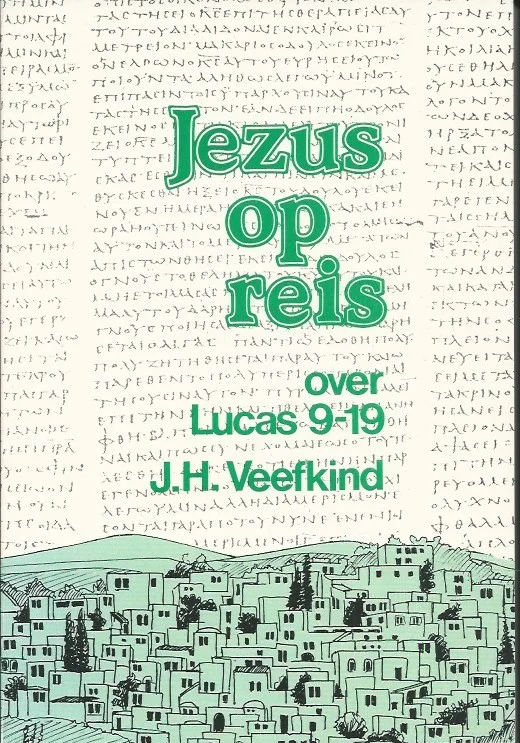 Betrouwbaar Jezus op reis : over Lucas 9-19 – J.H. Veefkind