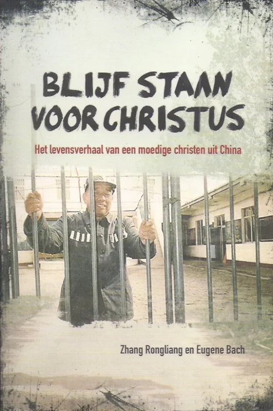 Betrouwbaar Blijf staan voor Christus : het levensverhaal van een moedige christen uit China – Zhang Rongliang en Eugene Bach