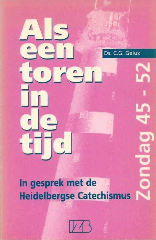 Favoriet Als een toren in de tijd : in gesprek met de Heidelbergse Catechismus : Zondag 45-52 – Ds. C.G. Geluk