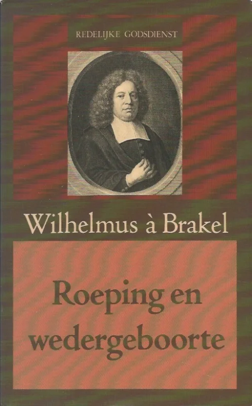 Roeping en wedergeboorte – door Wilhelmus a Brakel ; in het hedendaags Nederlands herschreven door S.D. Post. Betaalbaar