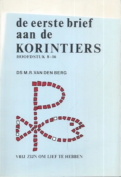 De eerste brief aan de Korintiers : Hoofdstuk 8-16 : Vrij zijn om lief te hebben – ds. M.R. van den Berg Premium