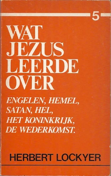 Gereduceerde Prijs Wat Jezus leerde over…: deel 5 : Engelen, Hemel, Satan, Hel, Het Koninkrijk, de Wederkomst – Herbert Lockyer