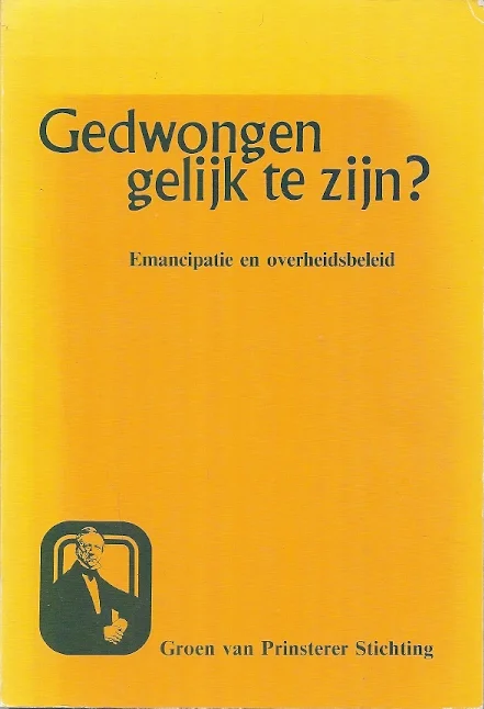 Gedwongen gelijk te zijn? : Emancipatie en overheidsbeleid – Groen van Prinsterer Stichting – Anne Sietsma Beperkte Voorraad
