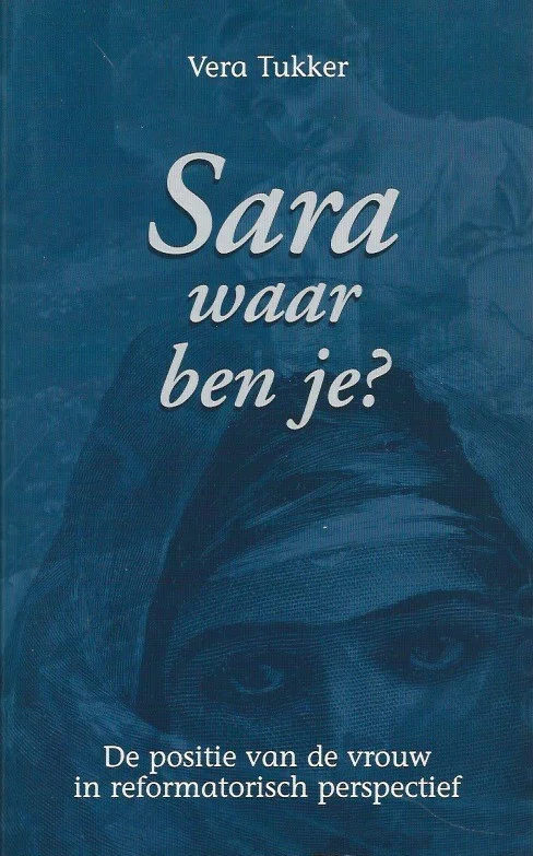 Snelle Levering Sara waar ben je? : de positie van de vrouw in reformatorisch perspectief – Vera Tukker