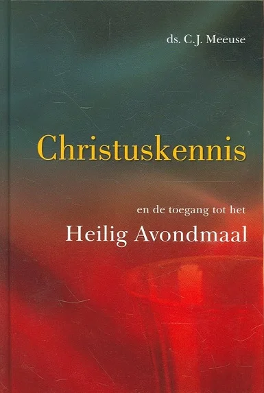 Christuskennis en de toegang tot het Heilig Avondmaal : met een aantal beantwoorde vragen over dit onderwerp – C.J. Meeuse (2008) Tijdelijk Beschikbaar