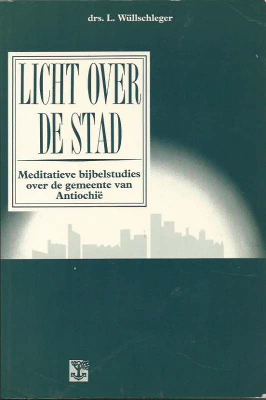 Licht over de stad : Meditatieve bijbelstudies over de gemeente van Antiochie – drs. L. Wullschleger Bestel Nu