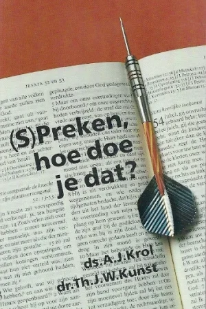 (S)Preken hoe doe je dat? – ds. A.J. Krol ; T.J.W. Kunst Nieuw