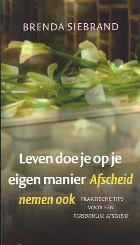 Leven doe je op je eigen manier. Afscheid nemen ook : praktische handreikingen voor het vormgeven van een uitvaart – Brenda Siebrand Premium