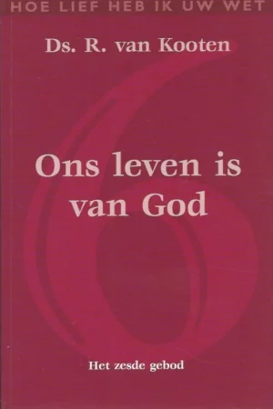 Aanbieding Ons leven is van God : Het zesde gebod – Ds. R. van Kooten