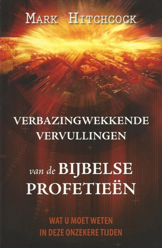 Verbazingwekkende vervullingen van de bijbelse profetieen : wat u moet weten in deze onzekere tijden – Mark Hitchcock Exclusieve Aanbieding