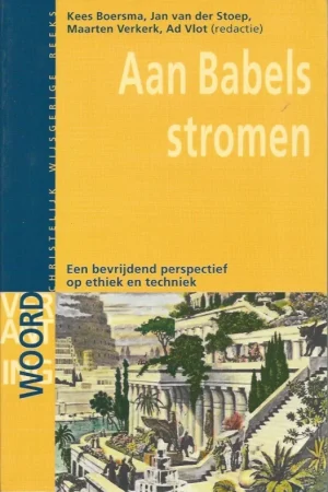 Aan Babels stromen : Een bevrijdend perspectief op ethiek en techniek – Kees Boersma, Jan van der Stoep, Maarten Verkerk, Ad Vlot (redactie) Speciale Aanbieding