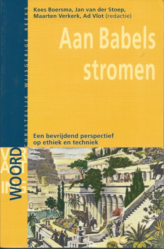 Aan Babels stromen : Een bevrijdend perspectief op ethiek en techniek – Kees Boersma, Jan van der Stoep, Maarten Verkerk, Ad Vlot (redactie) Speciale Aanbieding