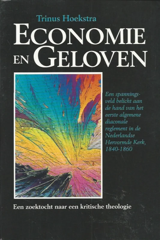 Gereduceerde Prijs Economie en geloven : een spanningsveld belicht aan de hand van het eerste algemene diaconale reglement in de Nederlandse Hervormde Kerk, 1840-1860 : een zoektocht naar een kritische theologie – door Trinus Hoekstra