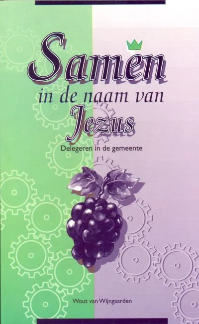 Samen in de naam van Jezus : Delegeren in de gemeente – Wout van Wijngaarden Lage Kosten