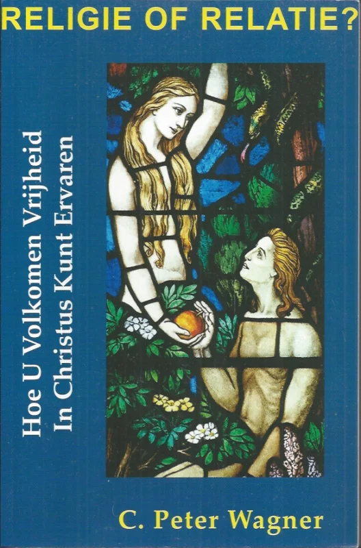 Koop Online Religie of Relatie? : Hoe U Volkomen Vrijheid In Christus Kunt Ervaren – C. Peter Wagner